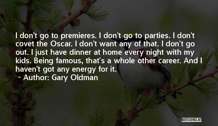 Gary Oldman Quotes: I Don't Go To Premieres. I Don't Go To Parties. I Don't Covet The Oscar. I Don't Want Any Of