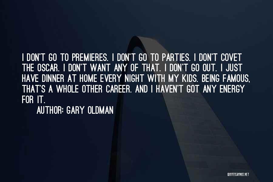 Gary Oldman Quotes: I Don't Go To Premieres. I Don't Go To Parties. I Don't Covet The Oscar. I Don't Want Any Of