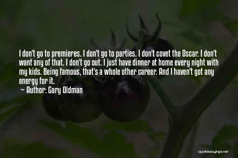 Gary Oldman Quotes: I Don't Go To Premieres. I Don't Go To Parties. I Don't Covet The Oscar. I Don't Want Any Of