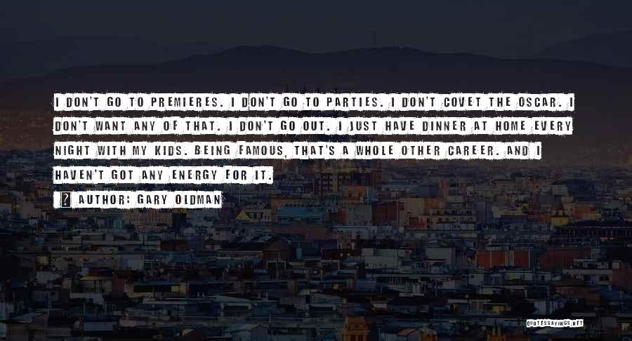 Gary Oldman Quotes: I Don't Go To Premieres. I Don't Go To Parties. I Don't Covet The Oscar. I Don't Want Any Of