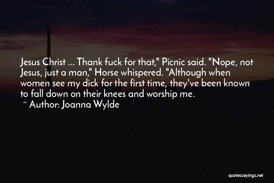 Joanna Wylde Quotes: Jesus Christ ... Thank Fuck For That, Picnic Said. Nope, Not Jesus, Just A Man, Horse Whispered. Although When Women