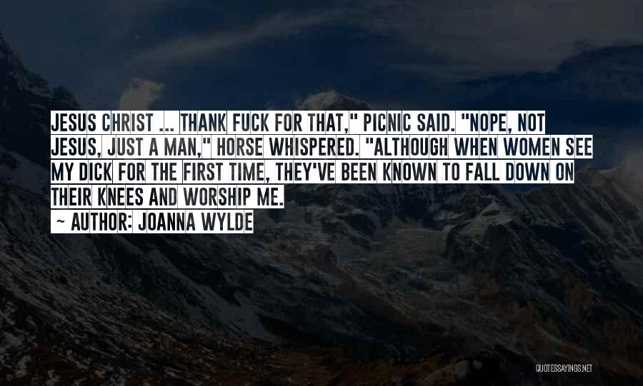 Joanna Wylde Quotes: Jesus Christ ... Thank Fuck For That, Picnic Said. Nope, Not Jesus, Just A Man, Horse Whispered. Although When Women