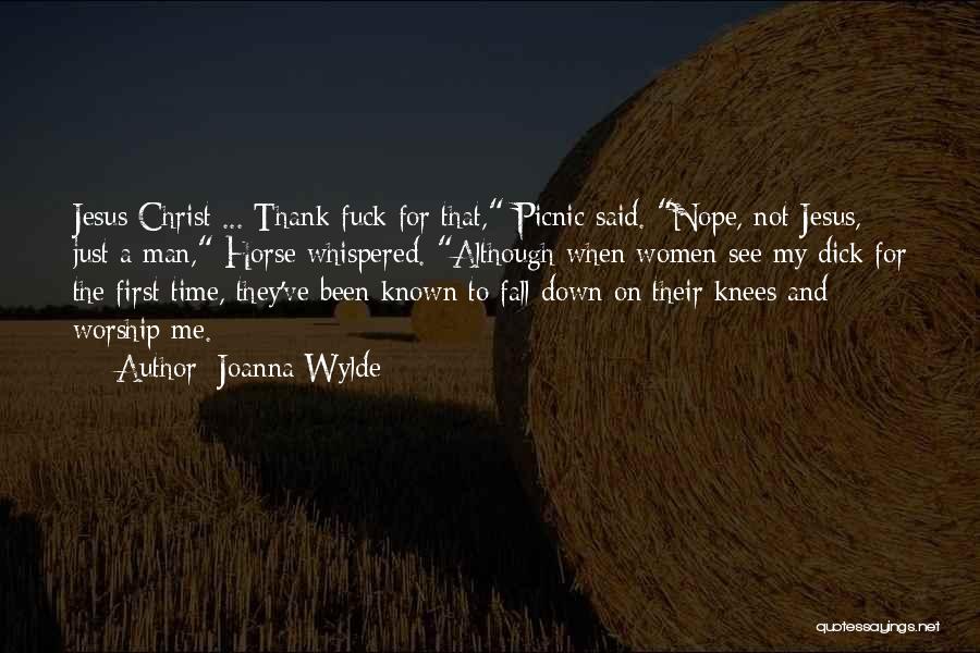 Joanna Wylde Quotes: Jesus Christ ... Thank Fuck For That, Picnic Said. Nope, Not Jesus, Just A Man, Horse Whispered. Although When Women