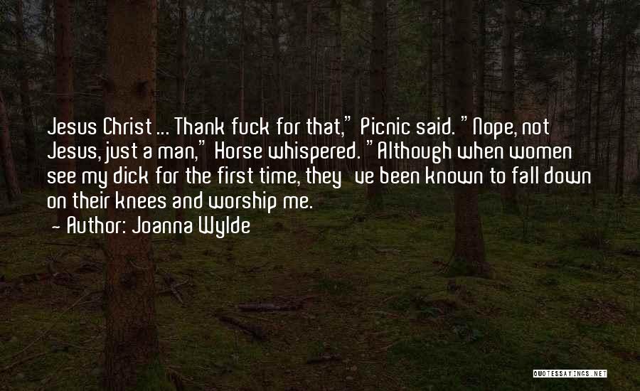 Joanna Wylde Quotes: Jesus Christ ... Thank Fuck For That, Picnic Said. Nope, Not Jesus, Just A Man, Horse Whispered. Although When Women