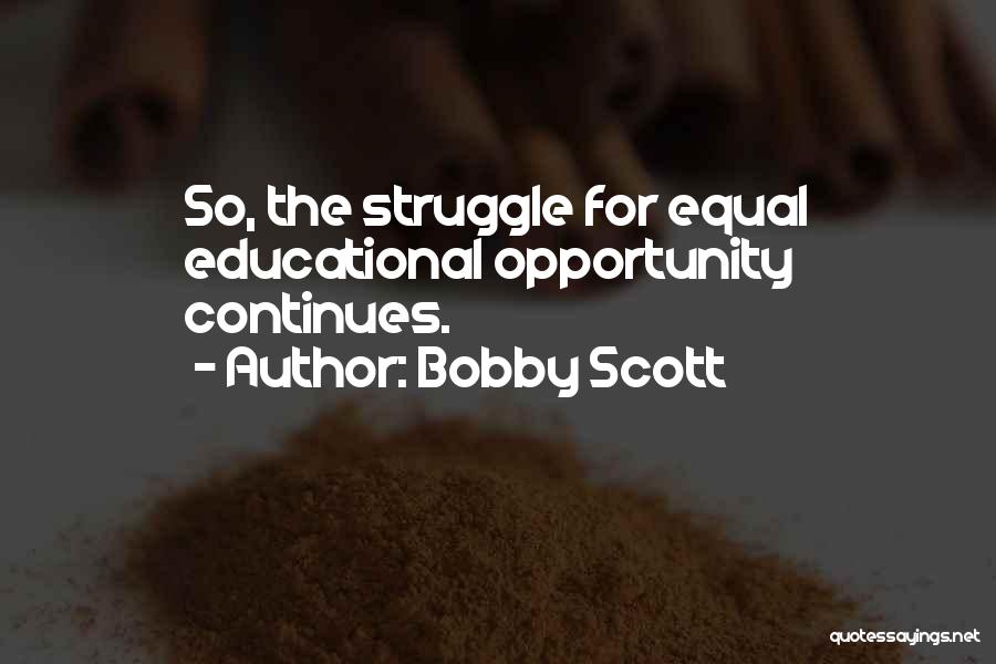 Bobby Scott Quotes: So, The Struggle For Equal Educational Opportunity Continues.