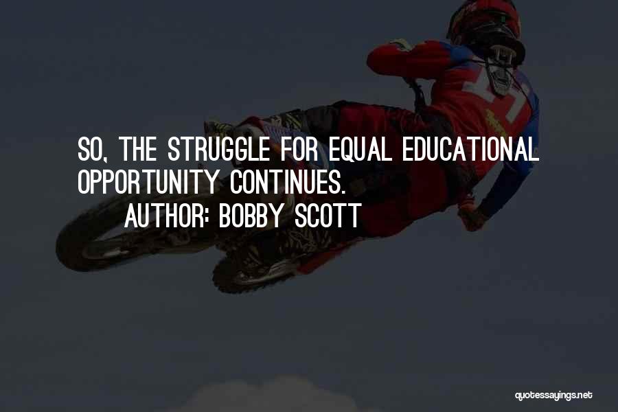 Bobby Scott Quotes: So, The Struggle For Equal Educational Opportunity Continues.