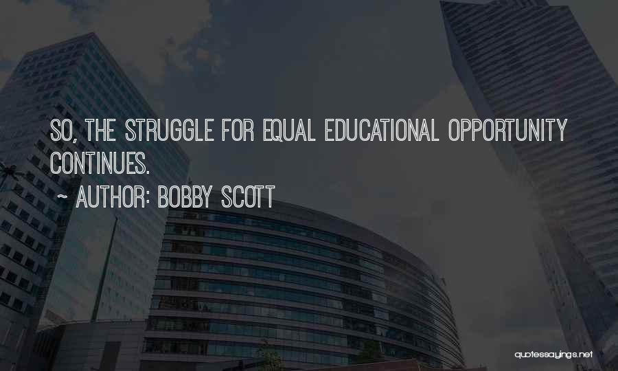 Bobby Scott Quotes: So, The Struggle For Equal Educational Opportunity Continues.