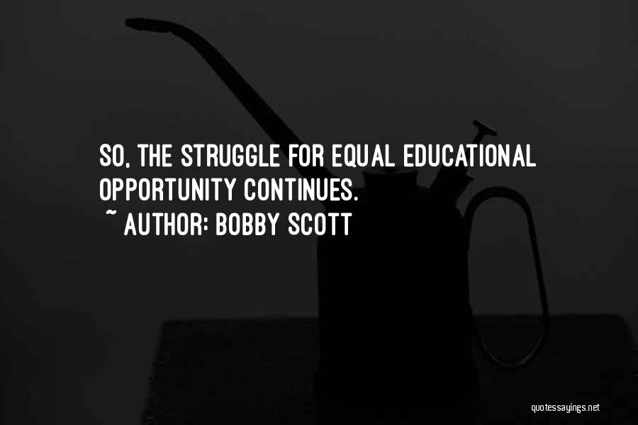 Bobby Scott Quotes: So, The Struggle For Equal Educational Opportunity Continues.