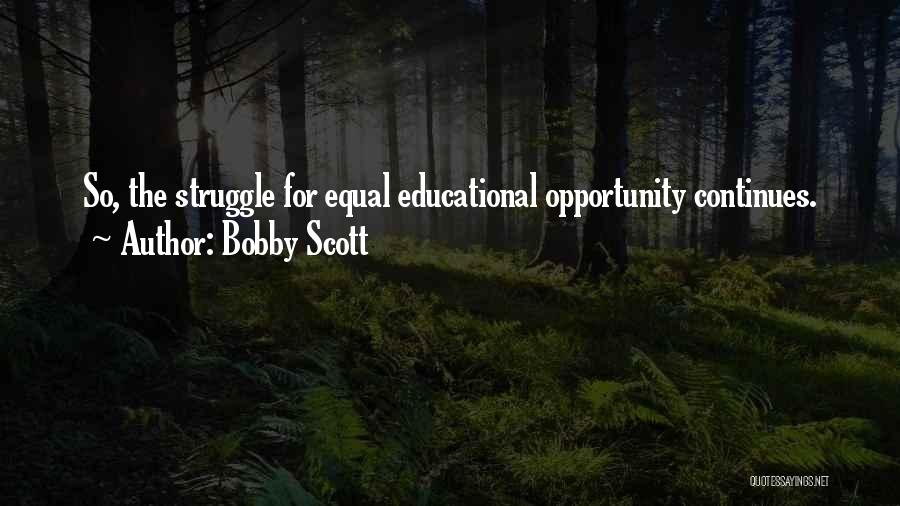 Bobby Scott Quotes: So, The Struggle For Equal Educational Opportunity Continues.