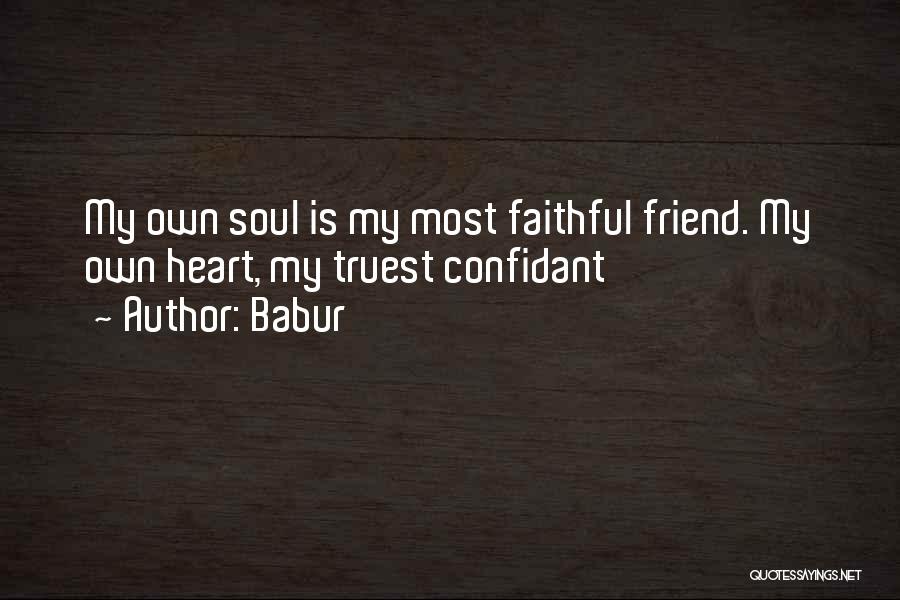 Babur Quotes: My Own Soul Is My Most Faithful Friend. My Own Heart, My Truest Confidant