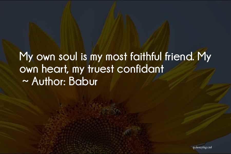 Babur Quotes: My Own Soul Is My Most Faithful Friend. My Own Heart, My Truest Confidant