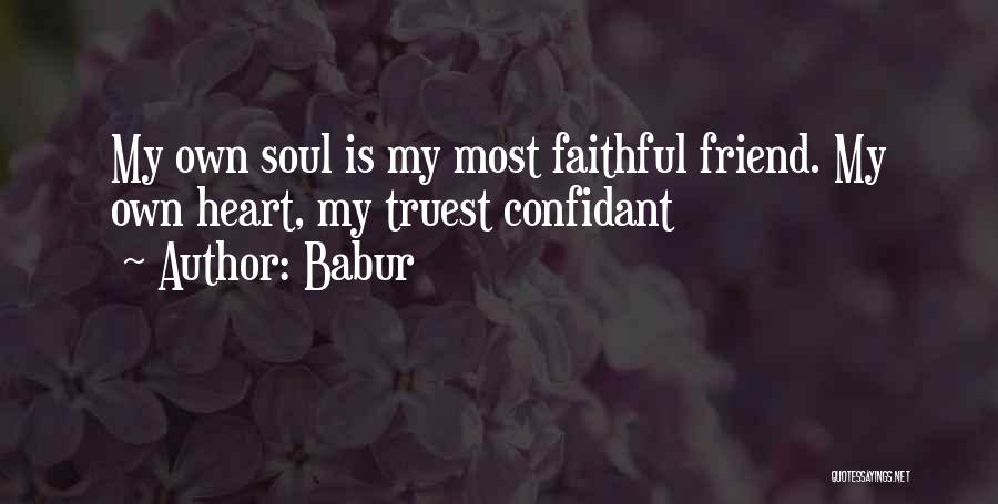 Babur Quotes: My Own Soul Is My Most Faithful Friend. My Own Heart, My Truest Confidant