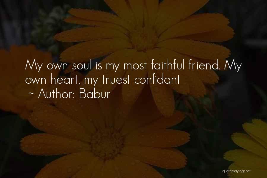 Babur Quotes: My Own Soul Is My Most Faithful Friend. My Own Heart, My Truest Confidant