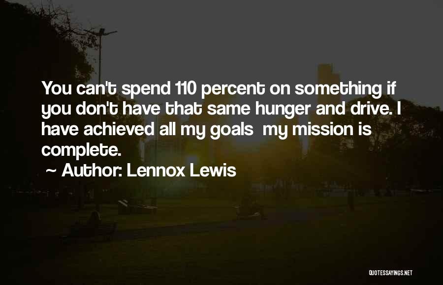 Lennox Lewis Quotes: You Can't Spend 110 Percent On Something If You Don't Have That Same Hunger And Drive. I Have Achieved All