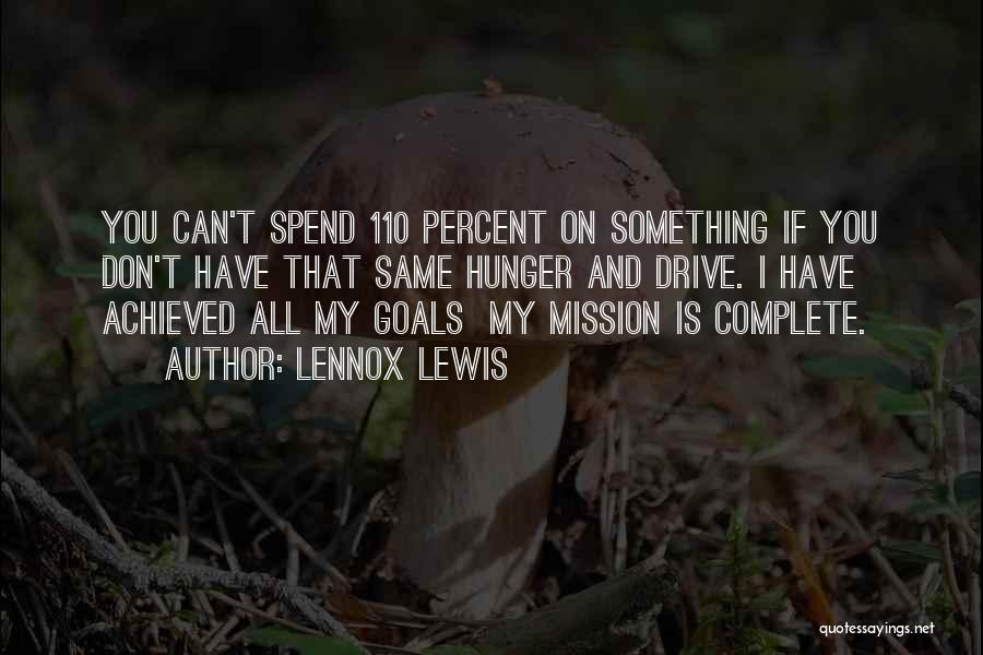 Lennox Lewis Quotes: You Can't Spend 110 Percent On Something If You Don't Have That Same Hunger And Drive. I Have Achieved All