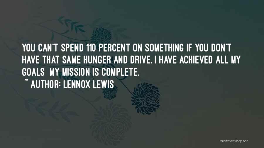 Lennox Lewis Quotes: You Can't Spend 110 Percent On Something If You Don't Have That Same Hunger And Drive. I Have Achieved All