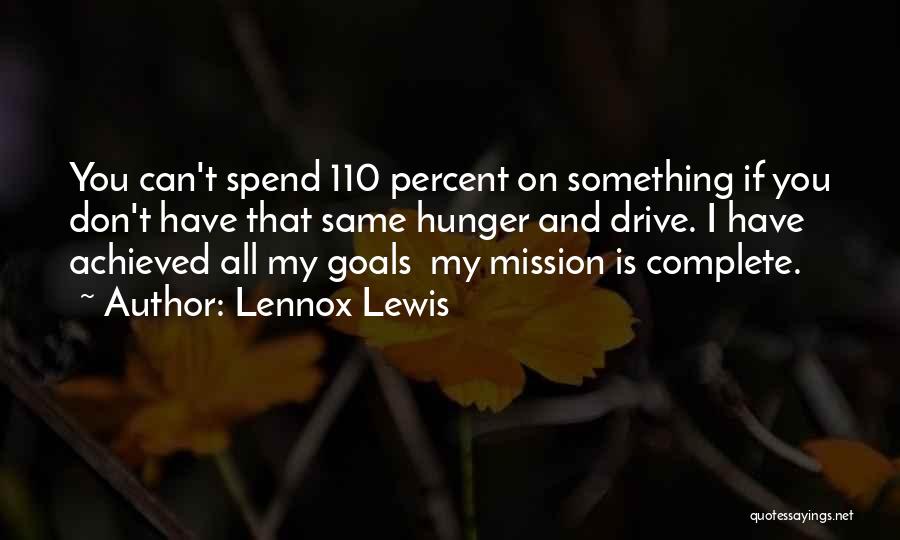 Lennox Lewis Quotes: You Can't Spend 110 Percent On Something If You Don't Have That Same Hunger And Drive. I Have Achieved All