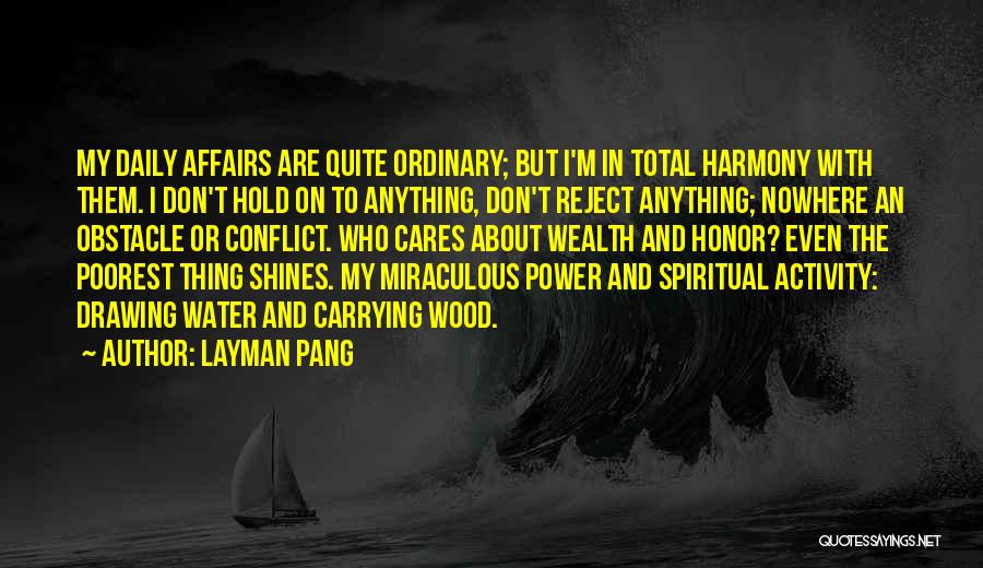 Layman Pang Quotes: My Daily Affairs Are Quite Ordinary; But I'm In Total Harmony With Them. I Don't Hold On To Anything, Don't