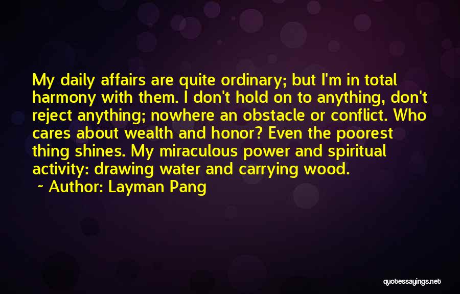 Layman Pang Quotes: My Daily Affairs Are Quite Ordinary; But I'm In Total Harmony With Them. I Don't Hold On To Anything, Don't