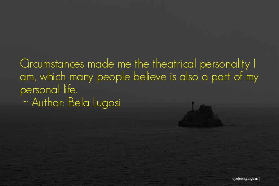 Bela Lugosi Quotes: Circumstances Made Me The Theatrical Personality I Am, Which Many People Believe Is Also A Part Of My Personal Life.