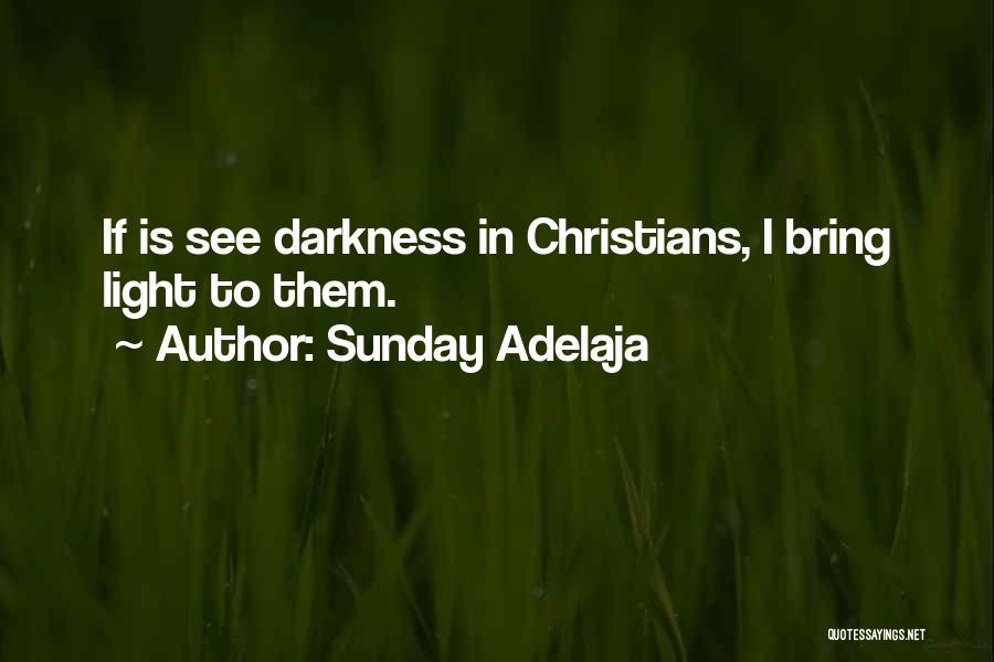 Sunday Adelaja Quotes: If Is See Darkness In Christians, I Bring Light To Them.