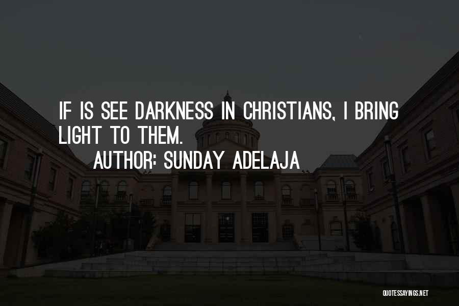 Sunday Adelaja Quotes: If Is See Darkness In Christians, I Bring Light To Them.