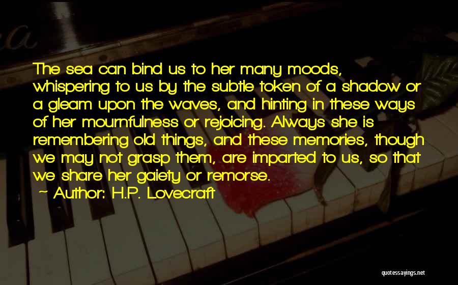 H.P. Lovecraft Quotes: The Sea Can Bind Us To Her Many Moods, Whispering To Us By The Subtle Token Of A Shadow Or