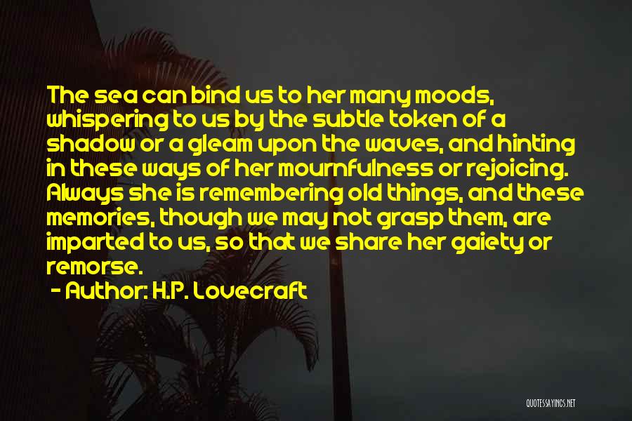 H.P. Lovecraft Quotes: The Sea Can Bind Us To Her Many Moods, Whispering To Us By The Subtle Token Of A Shadow Or