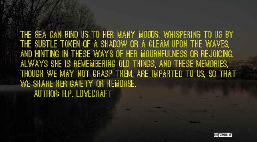 H.P. Lovecraft Quotes: The Sea Can Bind Us To Her Many Moods, Whispering To Us By The Subtle Token Of A Shadow Or