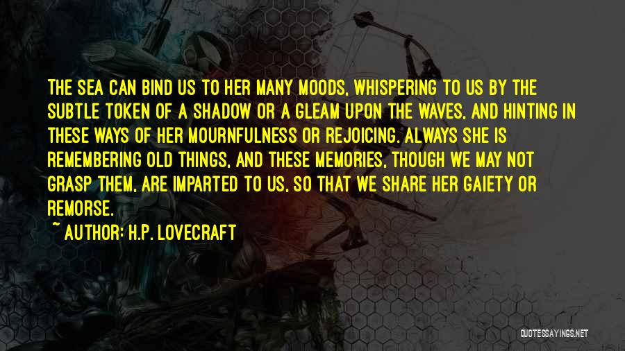 H.P. Lovecraft Quotes: The Sea Can Bind Us To Her Many Moods, Whispering To Us By The Subtle Token Of A Shadow Or