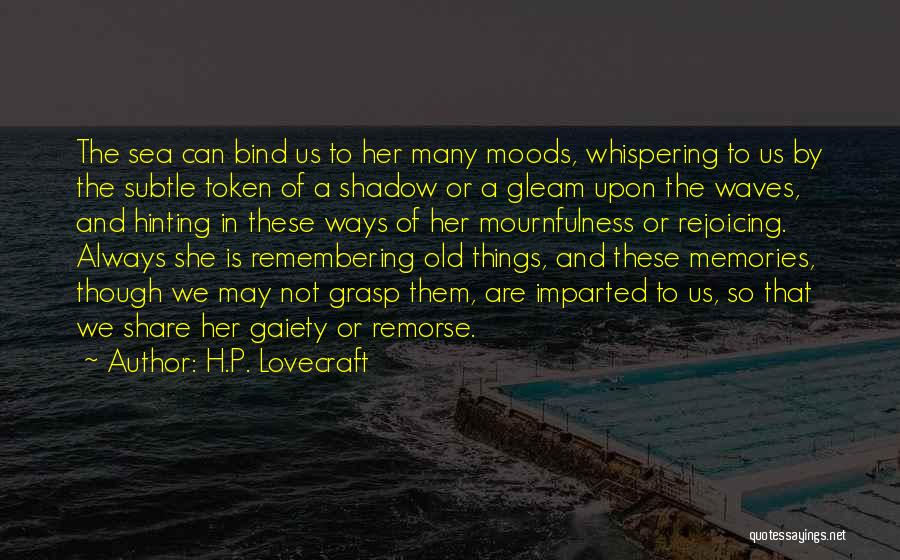 H.P. Lovecraft Quotes: The Sea Can Bind Us To Her Many Moods, Whispering To Us By The Subtle Token Of A Shadow Or