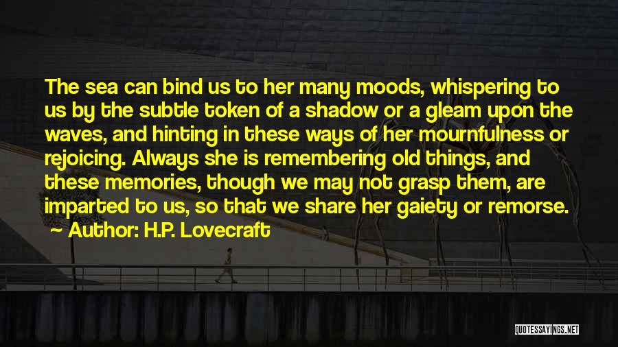 H.P. Lovecraft Quotes: The Sea Can Bind Us To Her Many Moods, Whispering To Us By The Subtle Token Of A Shadow Or