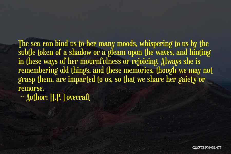 H.P. Lovecraft Quotes: The Sea Can Bind Us To Her Many Moods, Whispering To Us By The Subtle Token Of A Shadow Or