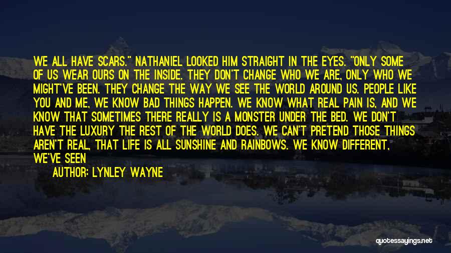 Lynley Wayne Quotes: We All Have Scars. Nathaniel Looked Him Straight In The Eyes. Only Some Of Us Wear Ours On The Inside.