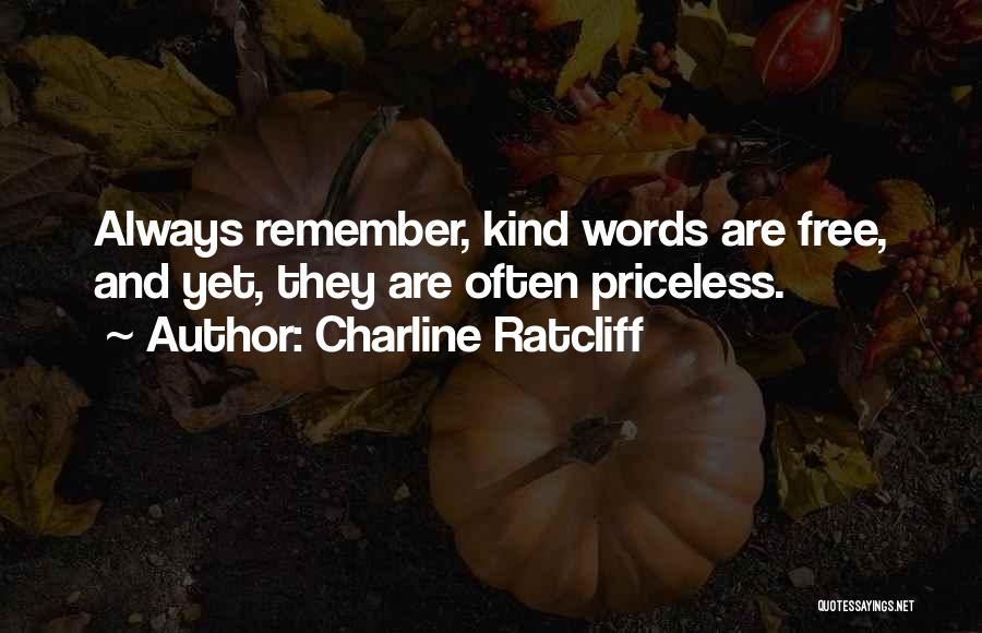 Charline Ratcliff Quotes: Always Remember, Kind Words Are Free, And Yet, They Are Often Priceless.