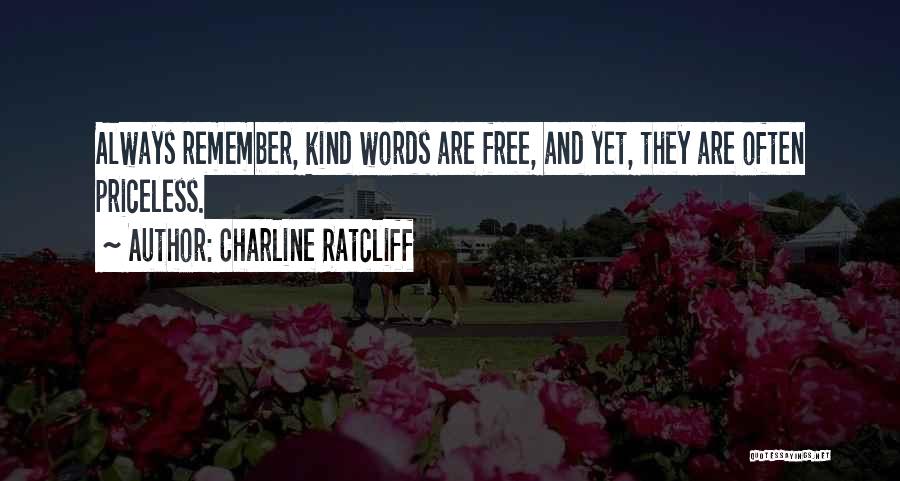 Charline Ratcliff Quotes: Always Remember, Kind Words Are Free, And Yet, They Are Often Priceless.