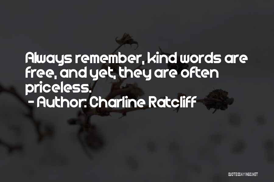 Charline Ratcliff Quotes: Always Remember, Kind Words Are Free, And Yet, They Are Often Priceless.