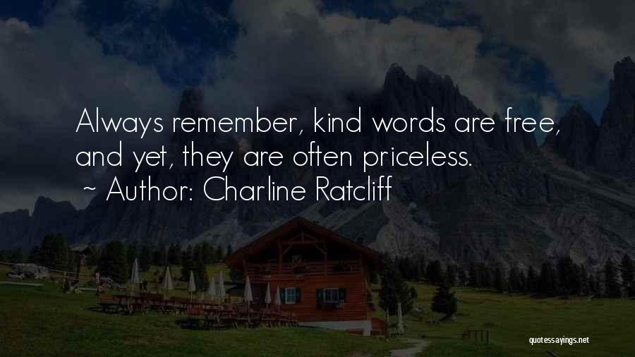 Charline Ratcliff Quotes: Always Remember, Kind Words Are Free, And Yet, They Are Often Priceless.
