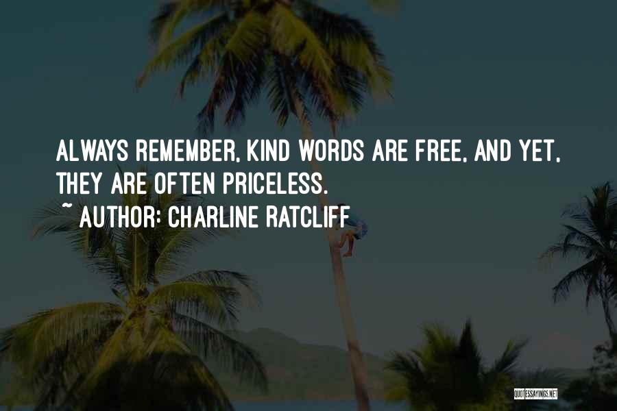 Charline Ratcliff Quotes: Always Remember, Kind Words Are Free, And Yet, They Are Often Priceless.