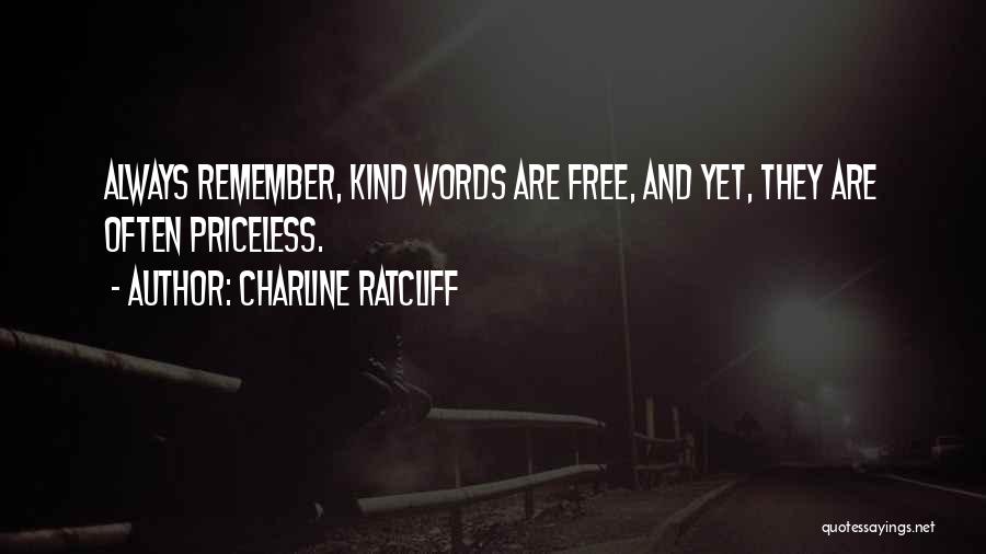 Charline Ratcliff Quotes: Always Remember, Kind Words Are Free, And Yet, They Are Often Priceless.