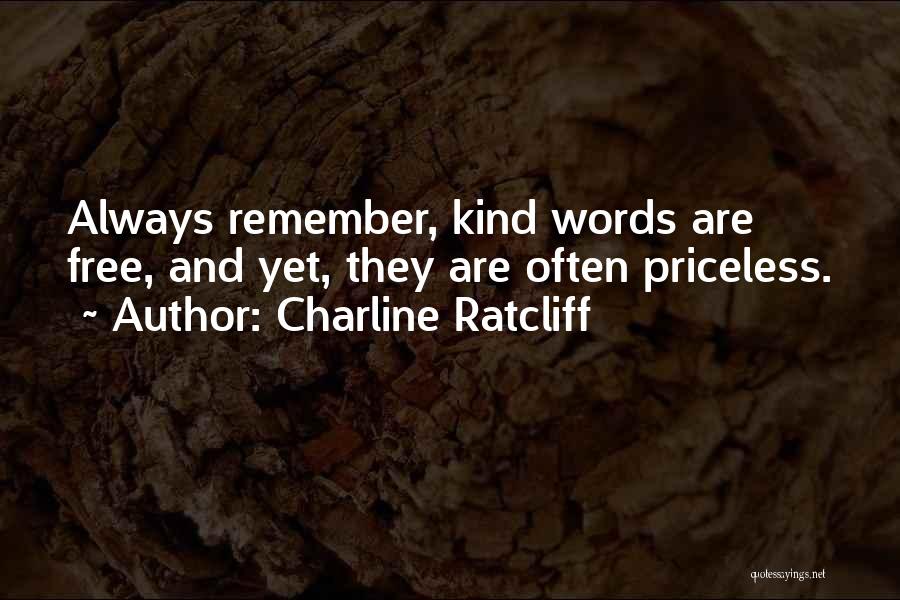 Charline Ratcliff Quotes: Always Remember, Kind Words Are Free, And Yet, They Are Often Priceless.