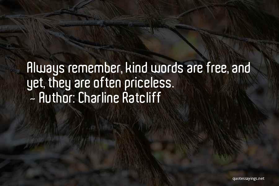 Charline Ratcliff Quotes: Always Remember, Kind Words Are Free, And Yet, They Are Often Priceless.