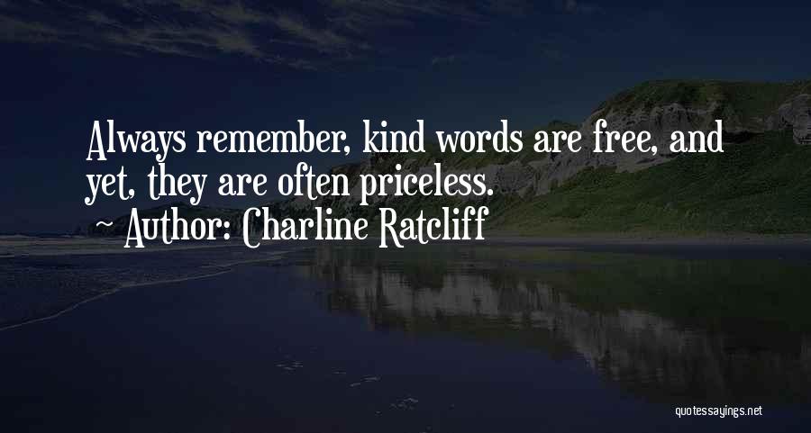 Charline Ratcliff Quotes: Always Remember, Kind Words Are Free, And Yet, They Are Often Priceless.