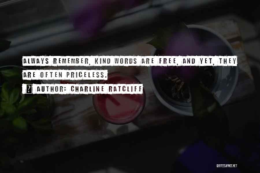 Charline Ratcliff Quotes: Always Remember, Kind Words Are Free, And Yet, They Are Often Priceless.