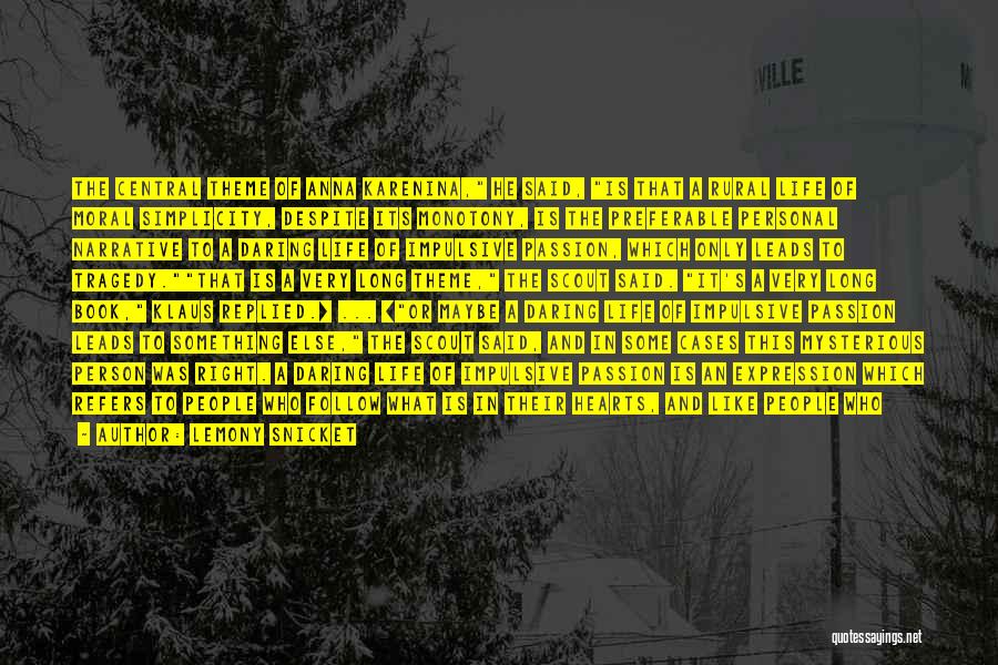 Lemony Snicket Quotes: The Central Theme Of Anna Karenina, He Said, Is That A Rural Life Of Moral Simplicity, Despite Its Monotony, Is