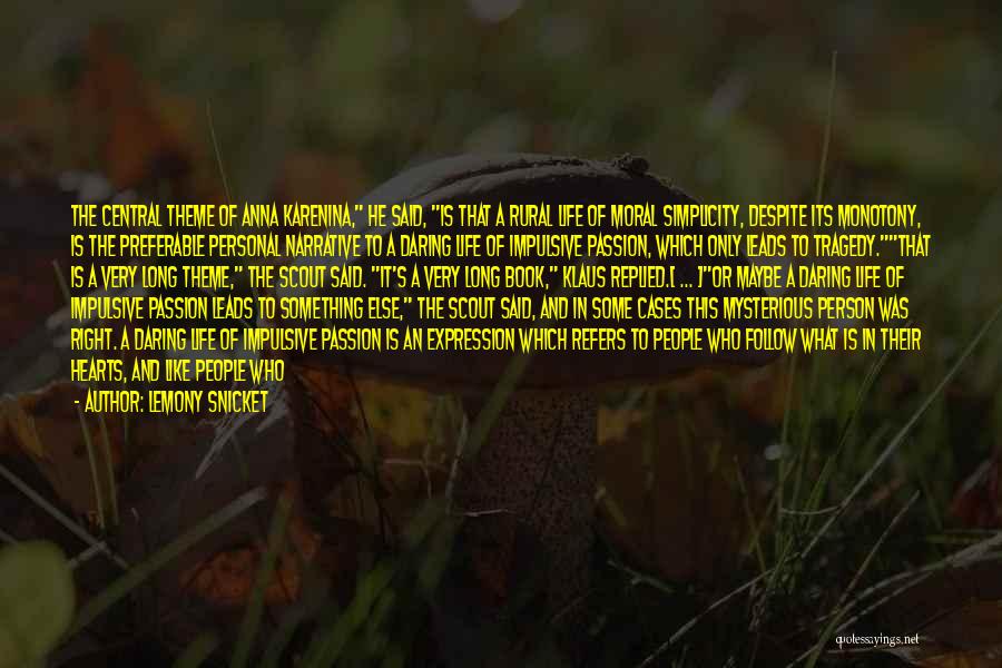 Lemony Snicket Quotes: The Central Theme Of Anna Karenina, He Said, Is That A Rural Life Of Moral Simplicity, Despite Its Monotony, Is