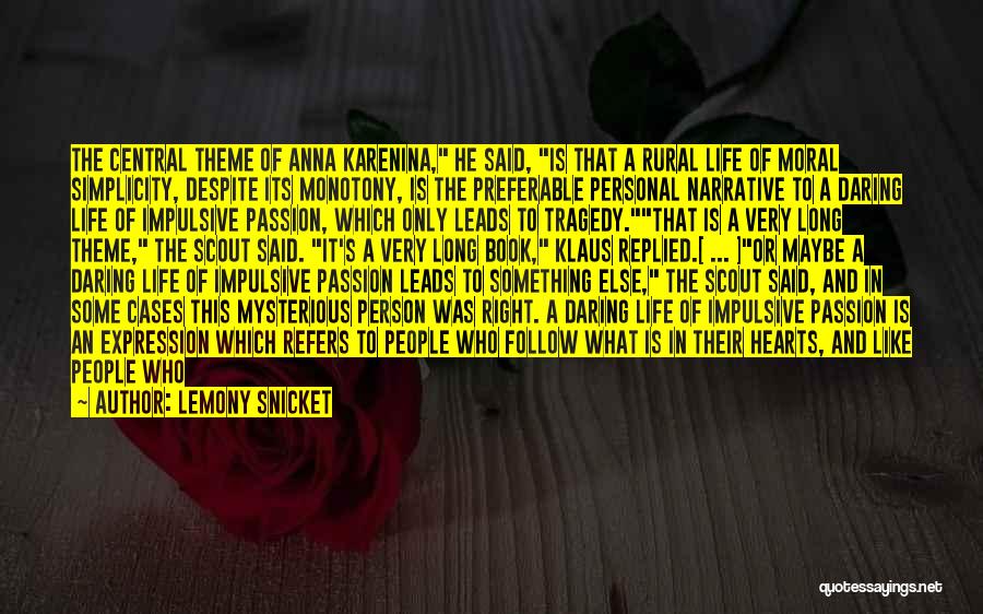 Lemony Snicket Quotes: The Central Theme Of Anna Karenina, He Said, Is That A Rural Life Of Moral Simplicity, Despite Its Monotony, Is