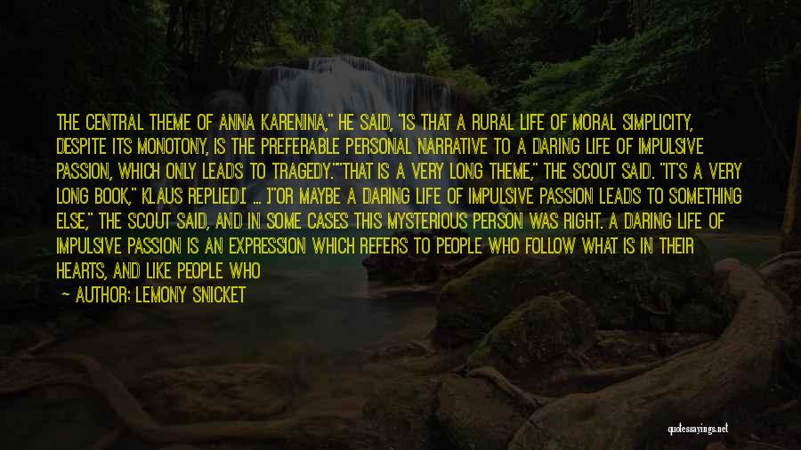 Lemony Snicket Quotes: The Central Theme Of Anna Karenina, He Said, Is That A Rural Life Of Moral Simplicity, Despite Its Monotony, Is