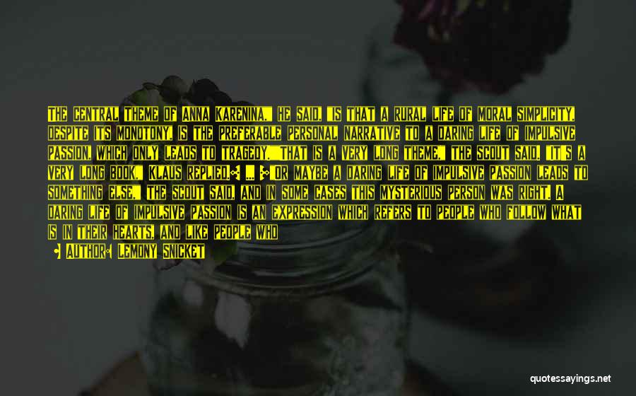 Lemony Snicket Quotes: The Central Theme Of Anna Karenina, He Said, Is That A Rural Life Of Moral Simplicity, Despite Its Monotony, Is