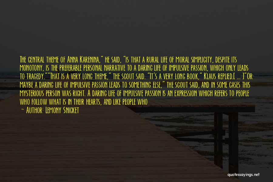 Lemony Snicket Quotes: The Central Theme Of Anna Karenina, He Said, Is That A Rural Life Of Moral Simplicity, Despite Its Monotony, Is